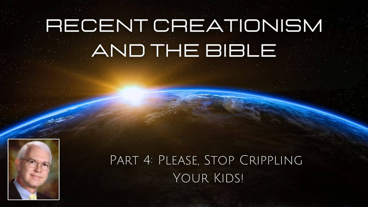 Recent Creationism And The Bible, Part 4: Please, Stop Crippling Your Kids!