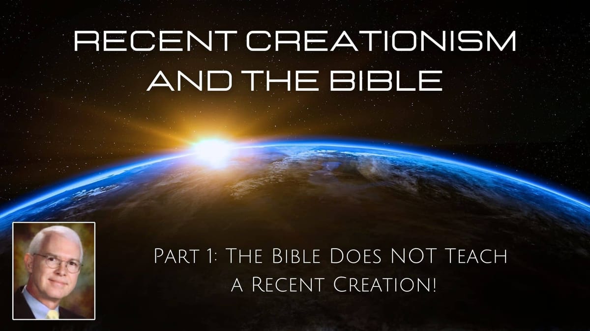 Recent Creationism And The Bible, Part 1: The Bible Does NOT Teach A Recent Creation!