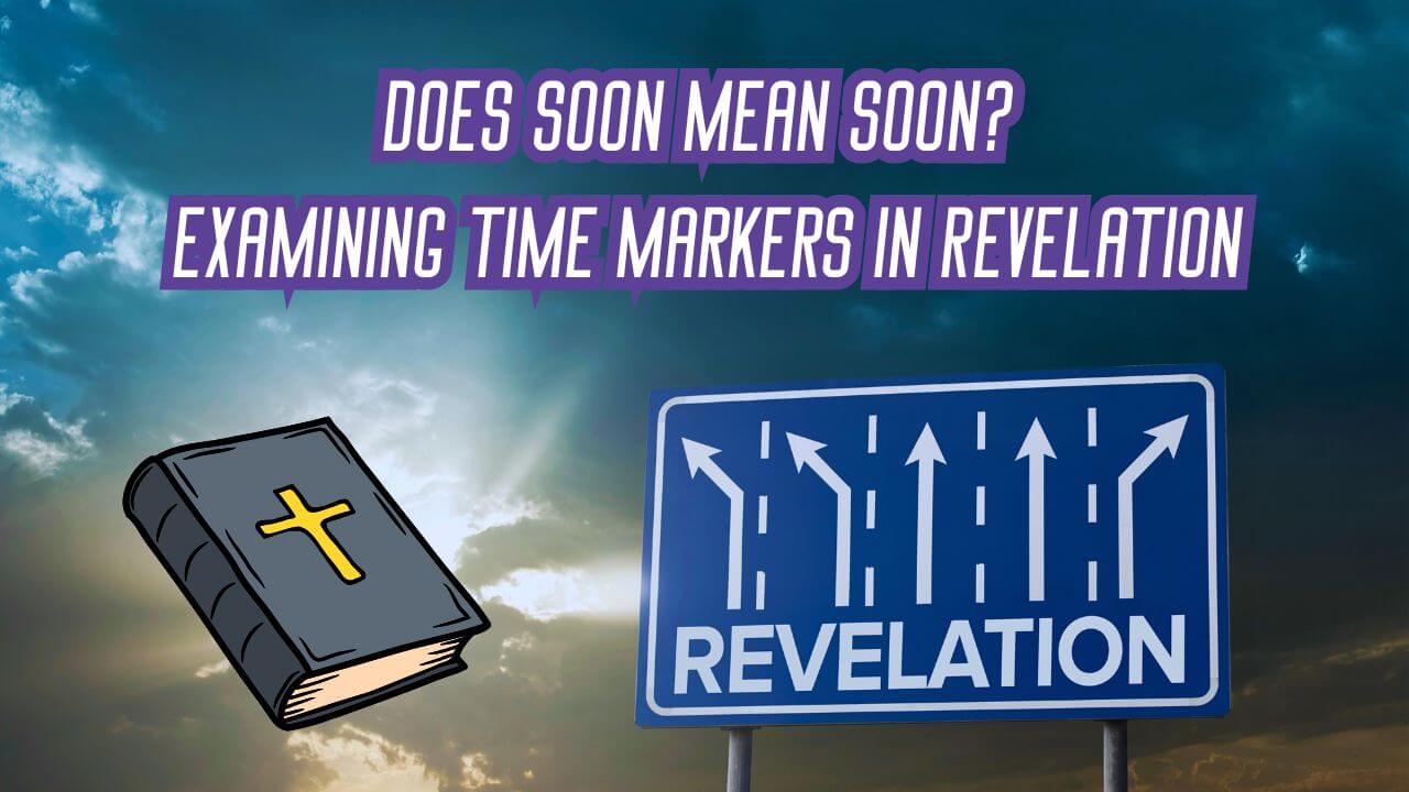 God Centered Eschatology - Does Soon Mean Soon? Examining Time Markers In Revelation