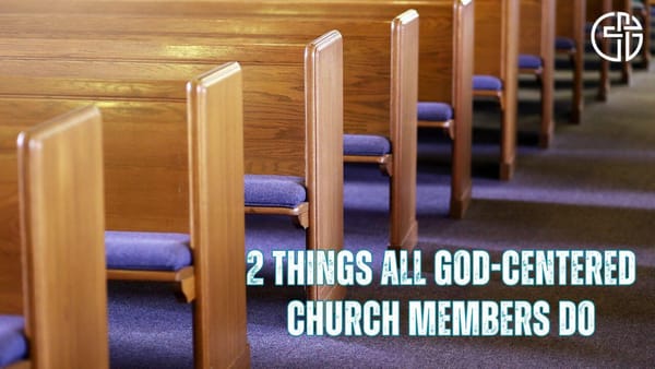 2 Things All God-Centered Church Members Do