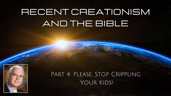 Recent Creationism And The Bible, Part 4: Please, Stop Crippling Your Kids!