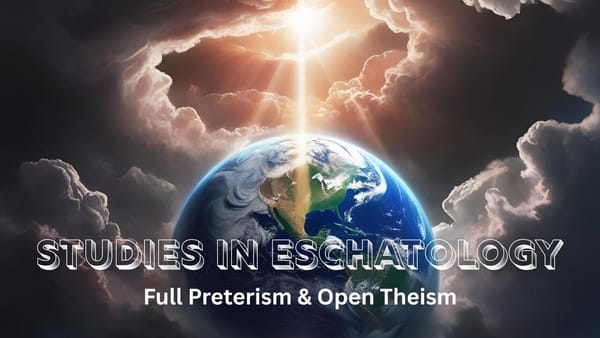 Studies In Eschatology - Full Preterism And Open Theism